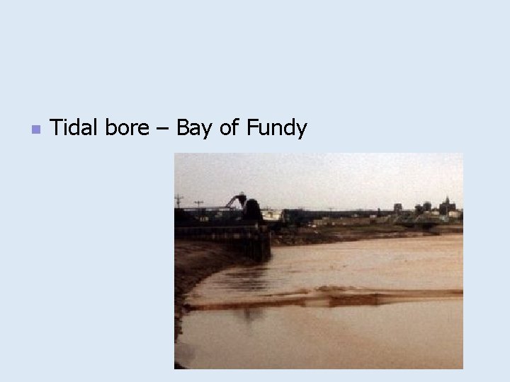 n Tidal bore – Bay of Fundy 