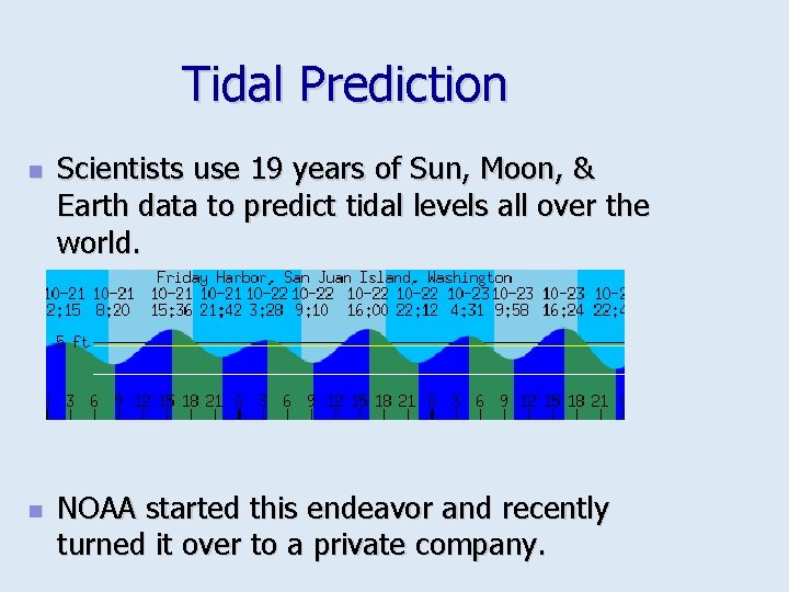 Tidal Prediction n n Scientists use 19 years of Sun, Moon, & Earth data