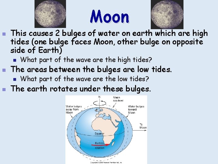 Moon n This causes 2 bulges of water on earth which are high tides
