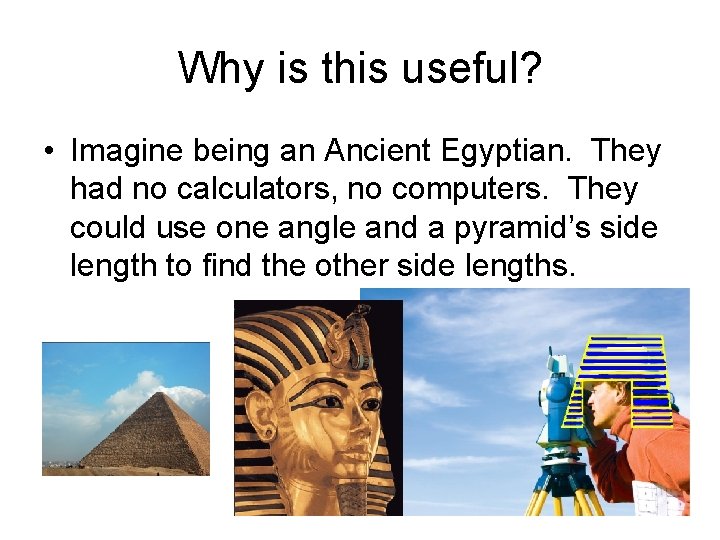 Why is this useful? • Imagine being an Ancient Egyptian. They had no calculators,