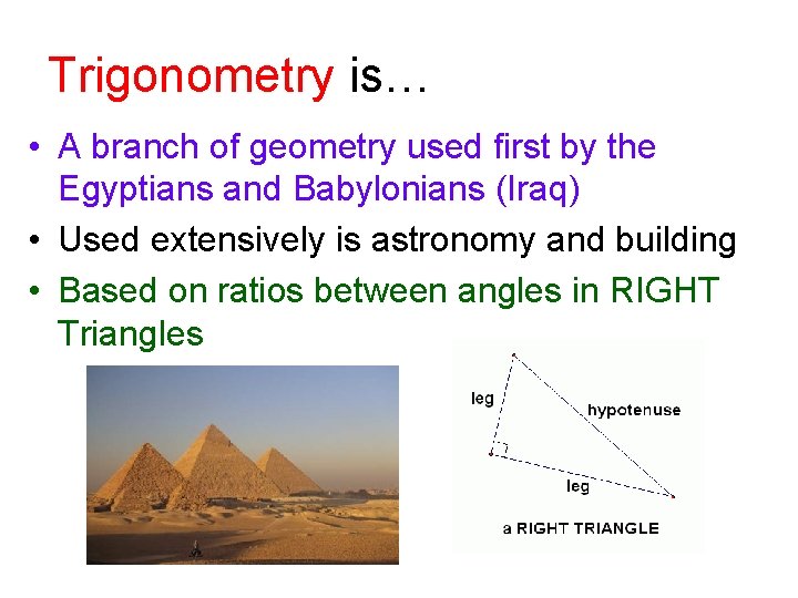 Trigonometry is… • A branch of geometry used first by the Egyptians and Babylonians