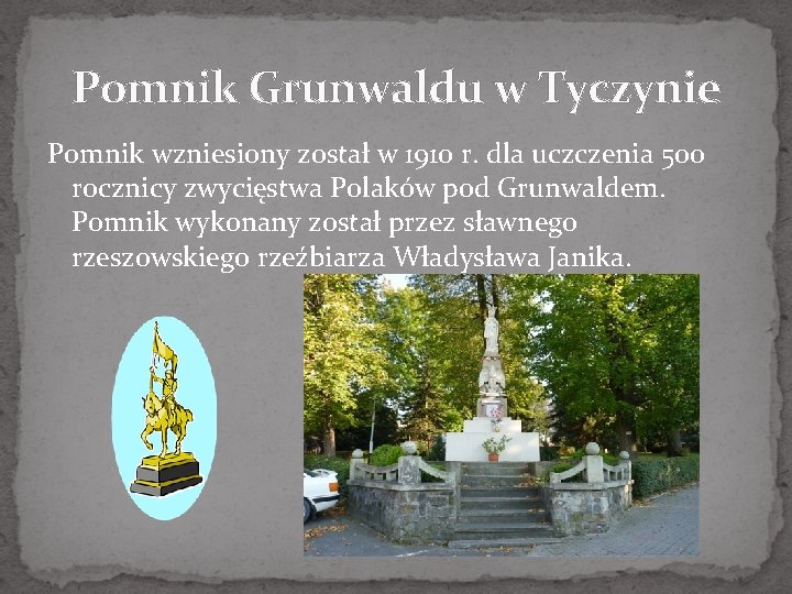 Pomnik Grunwaldu w Tyczynie Pomnik wzniesiony został w 1910 r. dla uczczenia 500 rocznicy