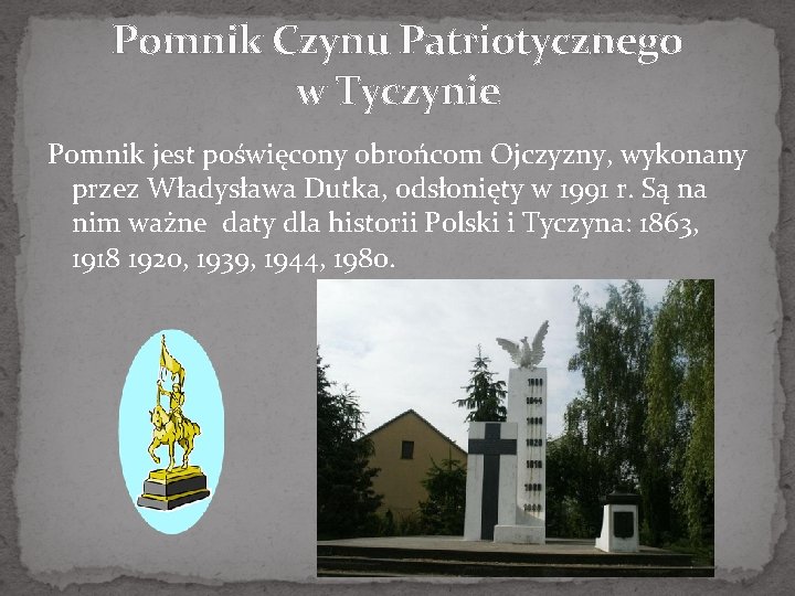 Pomnik Czynu Patriotycznego w Tyczynie Pomnik jest poświęcony obrońcom Ojczyzny, wykonany przez Władysława Dutka,