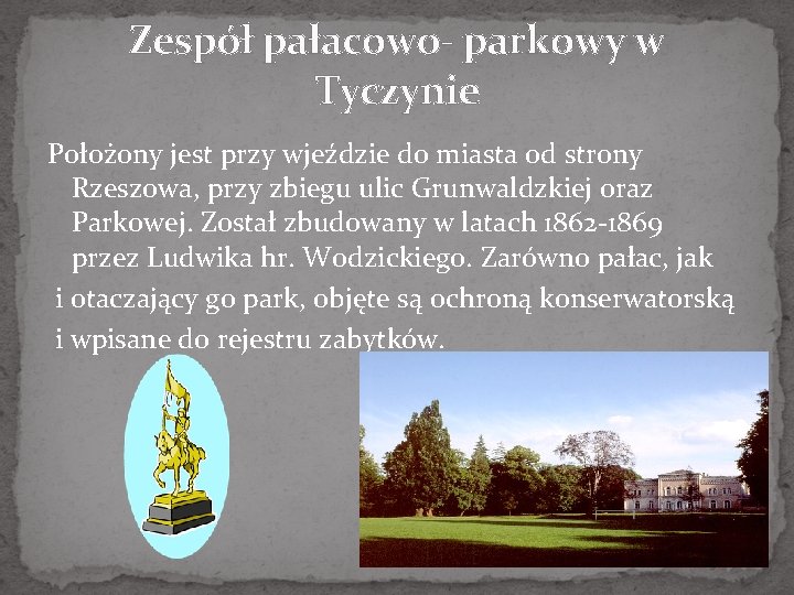 Zespół pałacowo- parkowy w Tyczynie Położony jest przy wjeździe do miasta od strony Rzeszowa,