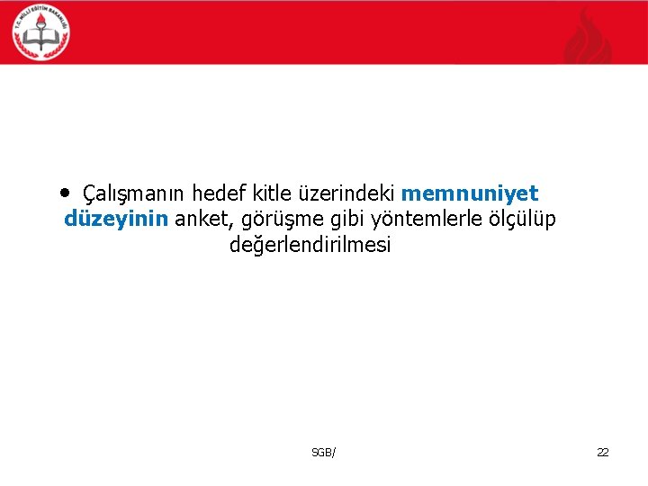  • Çalışmanın hedef kitle üzerindeki memnuniyet düzeyinin anket, görüşme gibi yöntemlerle ölçülüp değerlendirilmesi