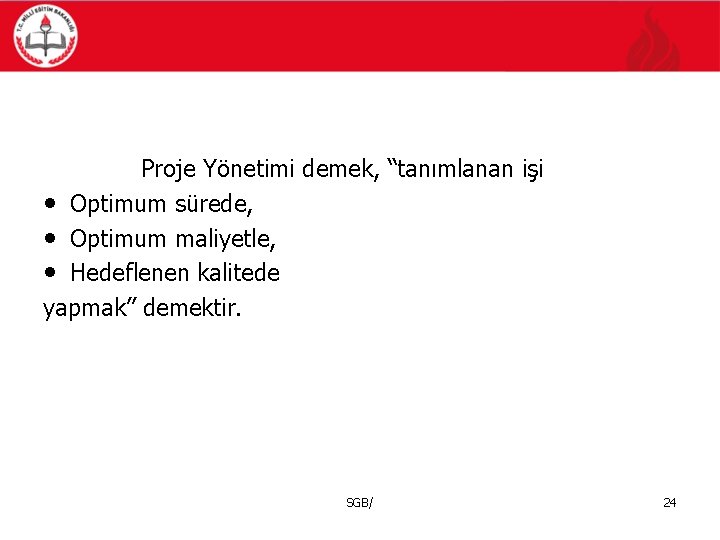 Proje Yönetimi demek, “tanımlanan işi • Optimum sürede, • Optimum maliyetle, • Hedeflenen kalitede