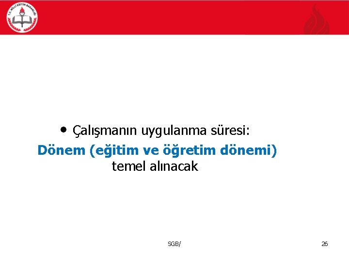  • Çalışmanın uygulanma süresi: Dönem (eğitim ve öğretim dönemi) temel alınacak SGB/ 26