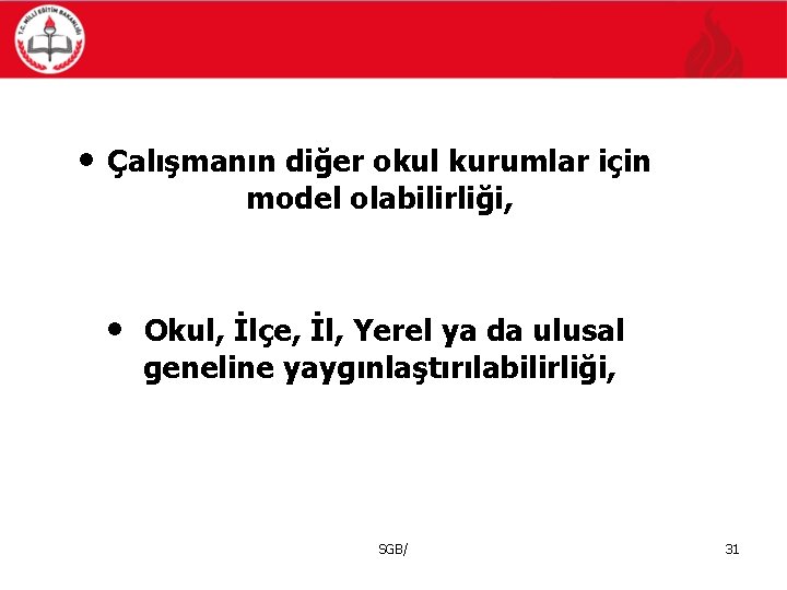  • Çalışmanın diğer okul kurumlar için model olabilirliği, • Okul, İlçe, İl, Yerel