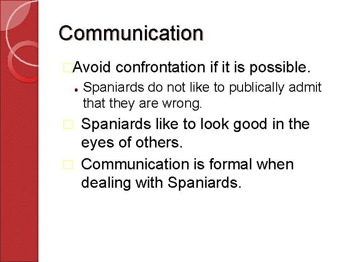 Communication �Avoid confrontation if it is possible. Spaniards do not like to publically admit