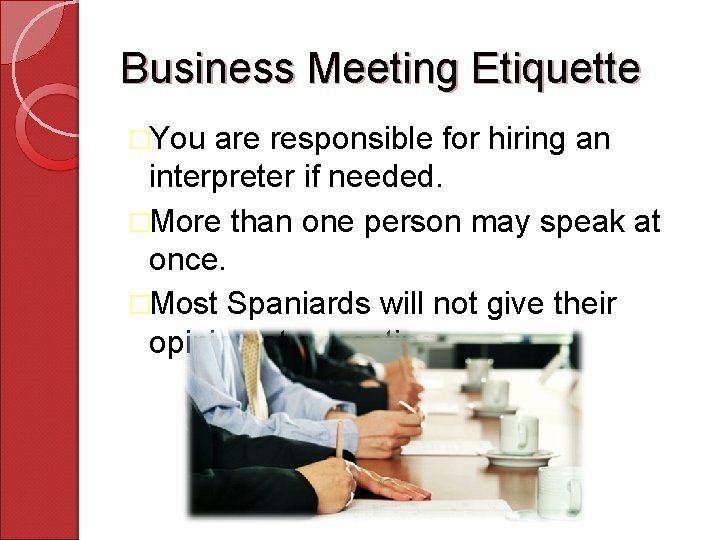 Business Meeting Etiquette �You are responsible for hiring an interpreter if needed. �More than