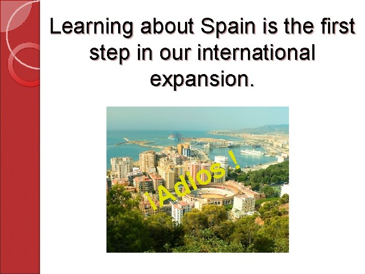 Learning about Spain is the first step in our international expansion. A o i