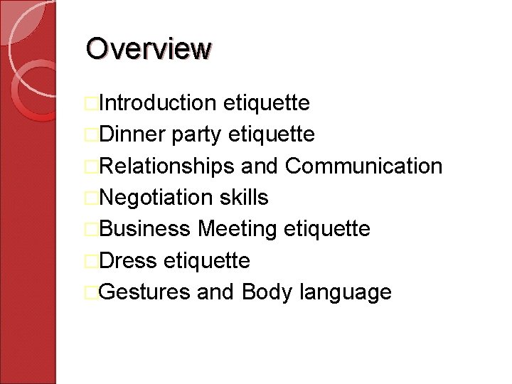 Overview �Introduction etiquette �Dinner party etiquette �Relationships and Communication �Negotiation skills �Business Meeting etiquette