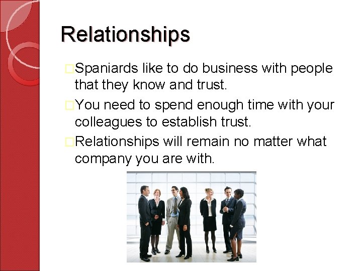 Relationships �Spaniards like to do business with people that they know and trust. �You