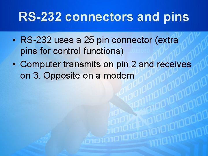 RS-232 connectors and pins • RS-232 uses a 25 pin connector (extra pins for