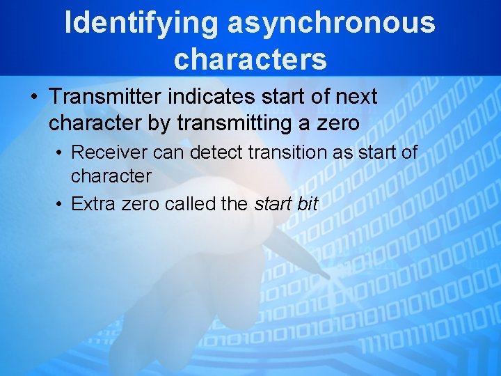 Identifying asynchronous characters • Transmitter indicates start of next character by transmitting a zero Identifying asynchronous characters • Transmitter indicates start of next character by transmitting a zero