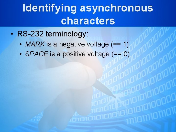 Identifying asynchronous characters • RS-232 terminology: • MARK is a negative voltage (== 1)