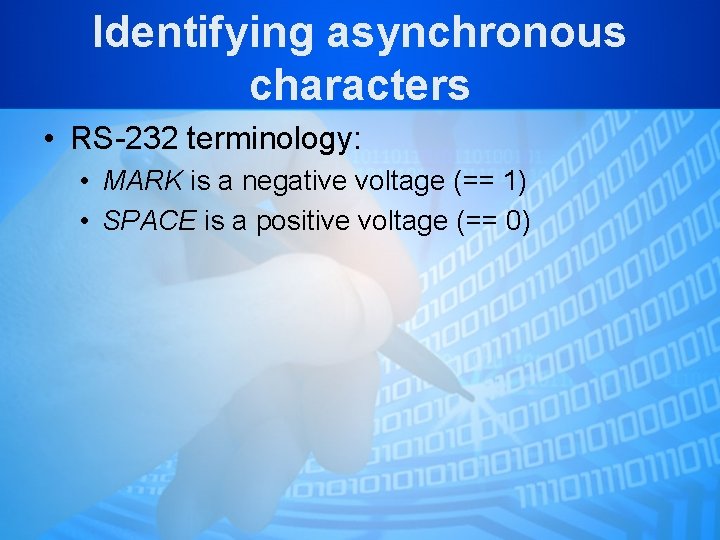 Identifying asynchronous characters • RS-232 terminology: • MARK is a negative voltage (== 1) Identifying asynchronous characters • RS-232 terminology: • MARK is a negative voltage (== 1)