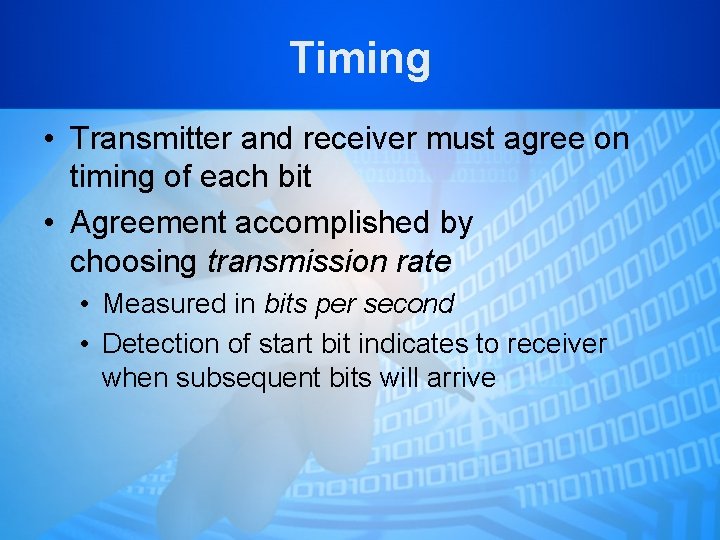 Timing • Transmitter and receiver must agree on timing of each bit • Agreement