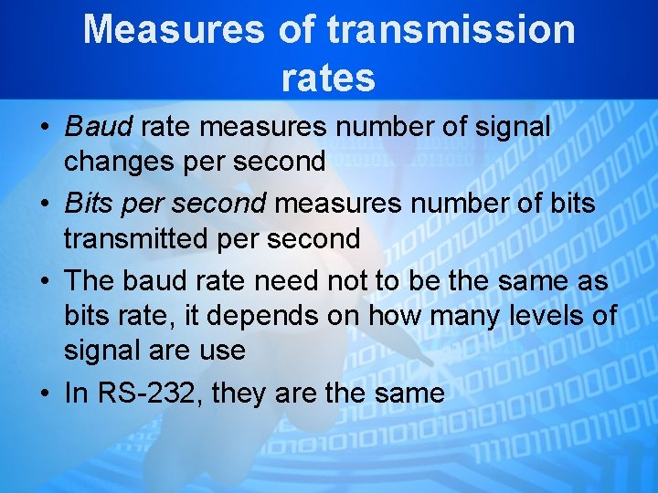 Measures of transmission rates • Baud rate measures number of signal changes per second