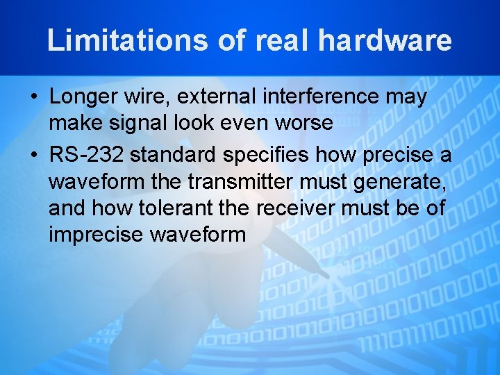 Limitations of real hardware • Longer wire, external interference may make signal look even