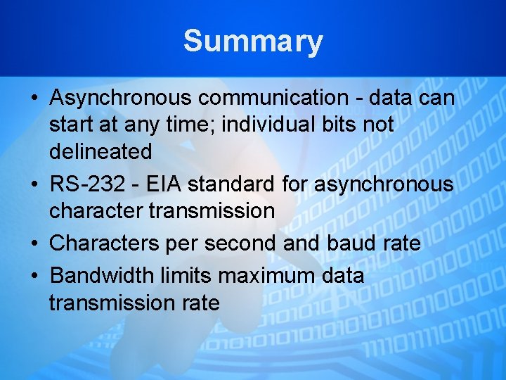 Summary • Asynchronous communication - data can start at any time; individual bits not