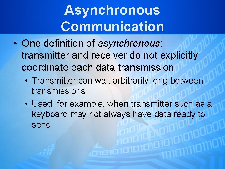 Asynchronous Communication • One definition of asynchronous: transmitter and receiver do not explicitly coordinate