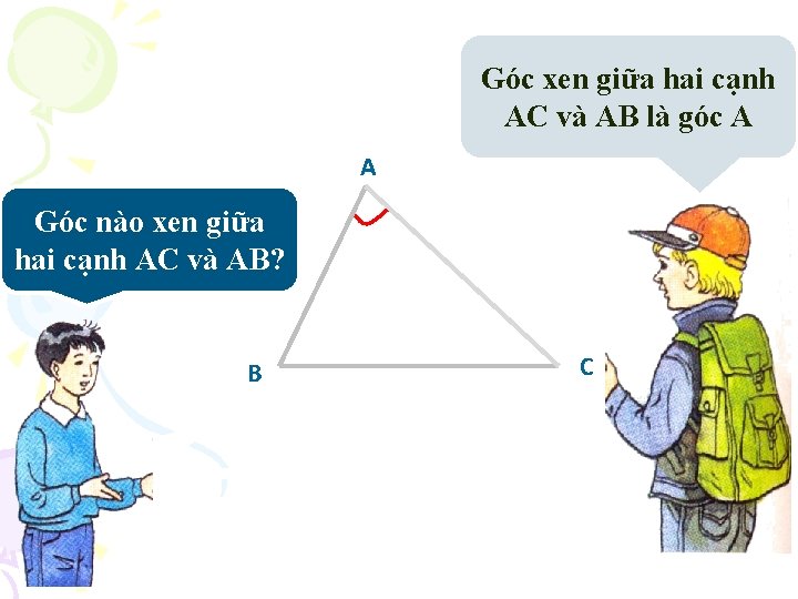 Góc xen giữa hai cạnh AC và AB là góc A A Góc nào