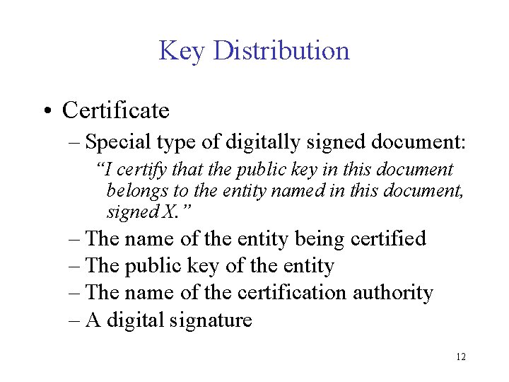Key Distribution • Certificate – Special type of digitally signed document: “I certify that
