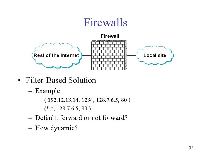 Firewalls Firewall Rest of the Internet Local site • Filter-Based Solution – Example (