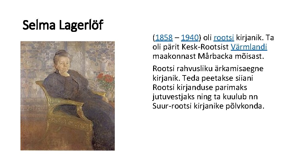Selma Lagerlöf (1858 – 1940) oli rootsi kirjanik. Ta oli pärit Kesk-Rootsist Värmlandi maakonnast Selma Lagerlöf (1858 – 1940) oli rootsi kirjanik. Ta oli pärit Kesk-Rootsist Värmlandi maakonnast