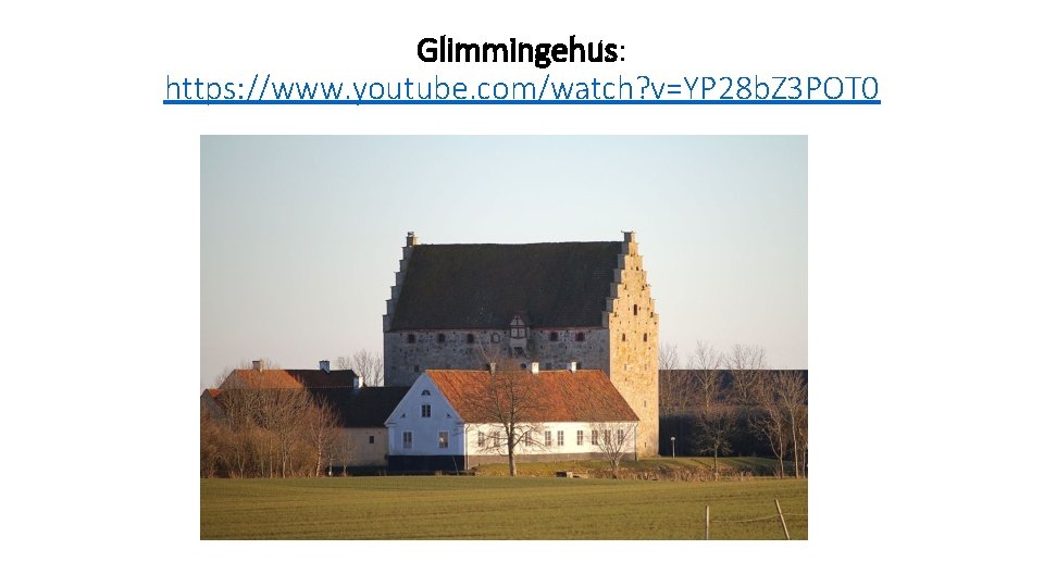 Glimmingehus: https: //www. youtube. com/watch? v=YP 28 b. Z 3 POT 0 Glimmingehus: https: //www. youtube. com/watch? v=YP 28 b. Z 3 POT 0