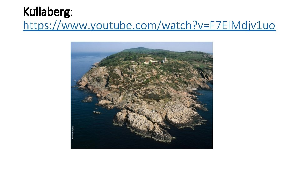 Kullaberg: https: //www. youtube. com/watch? v=F 7 EIMdjv 1 uo Kullaberg: https: //www. youtube. com/watch? v=F 7 EIMdjv 1 uo