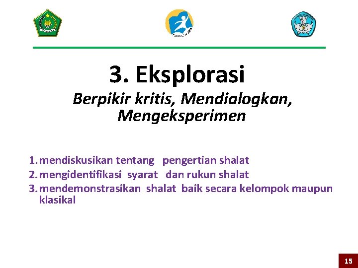 3. Eksplorasi Berpikir kritis, Mendialogkan, Mengeksperimen 1. mendiskusikan tentang pengertian shalat 2. mengidentifikasi syarat