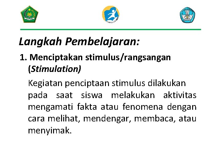 Langkah Pembelajaran: 1. Menciptakan stimulus/rangsangan (Stimulation) Kegiatan penciptaan stimulus dilakukan pada saat siswa melakukan