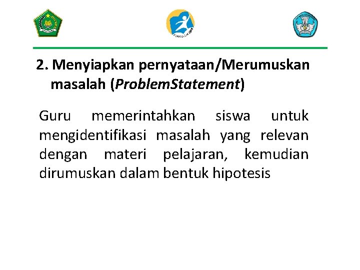 2. Menyiapkan pernyataan/Merumuskan masalah (Problem. Statement) Guru memerintahkan siswa untuk mengidentifikasi masalah yang relevan