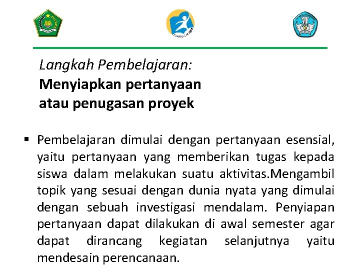 Langkah Pembelajaran: Menyiapkan pertanyaan atau penugasan proyek § Pembelajaran dimulai dengan pertanyaan esensial, yaitu