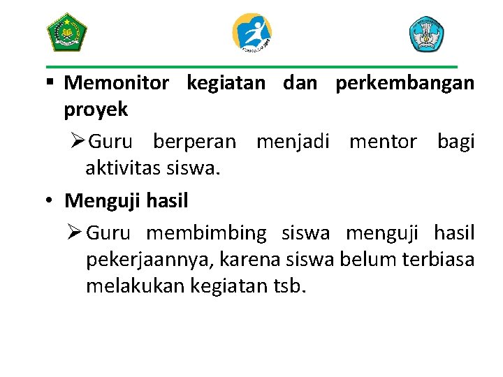 § Memonitor kegiatan dan perkembangan proyek ØGuru berperan menjadi mentor bagi aktivitas siswa. •