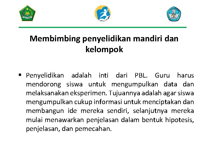 Membimbing penyelidikan mandiri dan kelompok § Penyelidikan adalah inti dari PBL. Guru harus mendorong