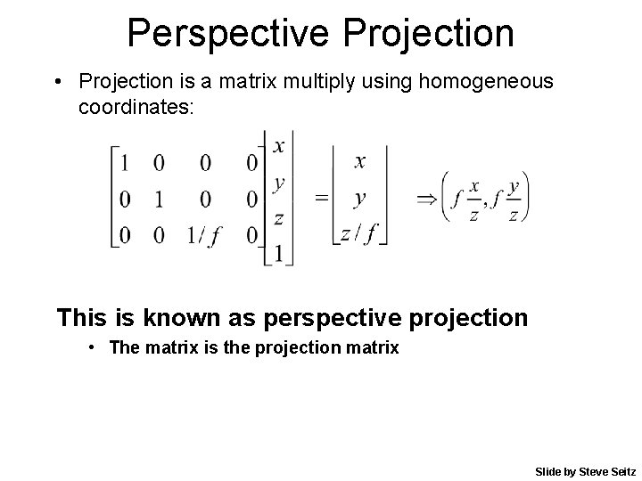 Perspective Projection • Projection is a matrix multiply using homogeneous coordinates: This is known