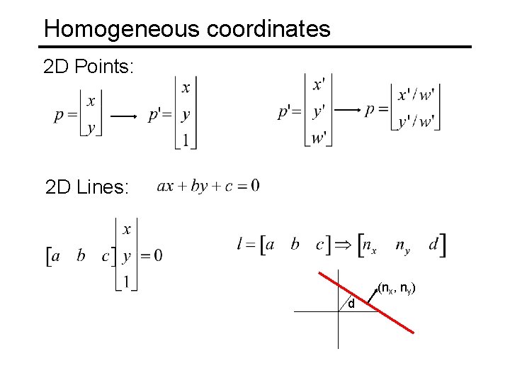 Homogeneous coordinates 2 D Points: 2 D Lines: d (nx, ny) 