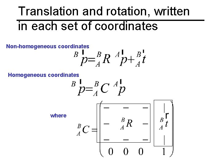 Translation and rotation, written in each set of coordinates Non-homogeneous coordinates Homogeneous coordinates where Translation and rotation, written in each set of coordinates Non-homogeneous coordinates Homogeneous coordinates where