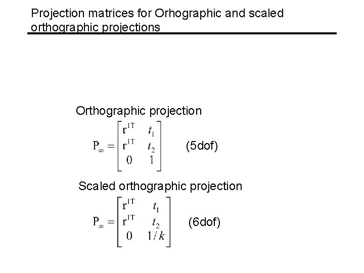 Projection matrices for Orhographic and scaled orthographic projections Orthographic projection (5 dof) Scaled orthographic
