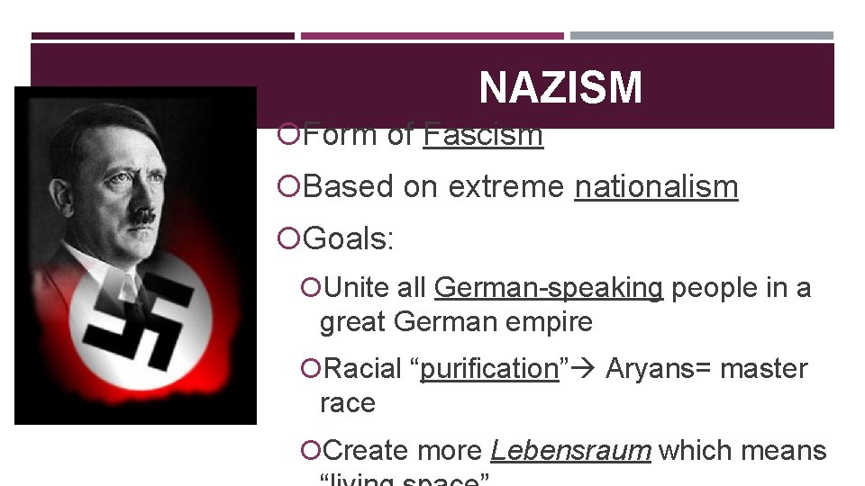 NAZISM Form of Fascism Based on extreme nationalism Goals: Unite all German-speaking people in