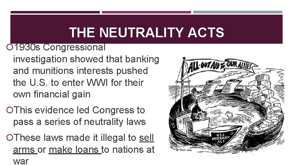 THE NEUTRALITY ACTS 1930 s Congressional investigation showed that banking and munitions interests pushed