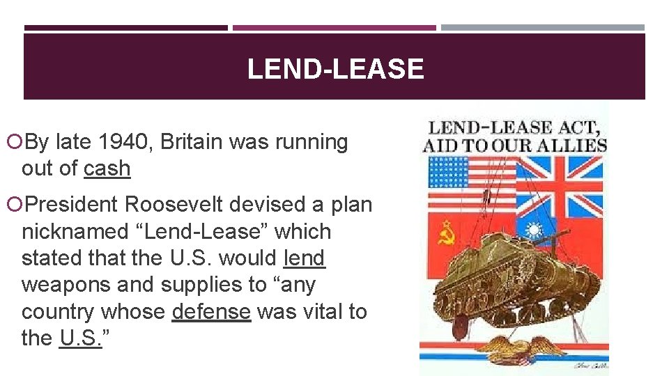 LEND-LEASE By late 1940, Britain was running out of cash President Roosevelt devised a