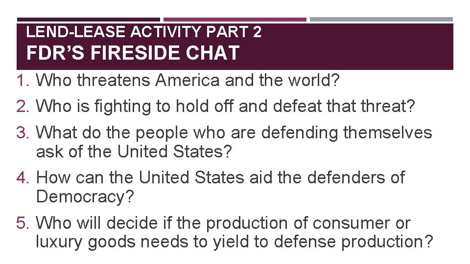 LEND-LEASE ACTIVITY PART 2 FDR’S FIRESIDE CHAT 1. Who threatens America and the world?