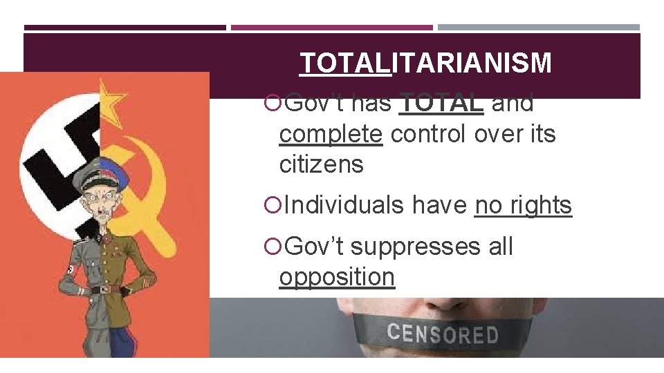 TOTALITARIANISM Gov’t has TOTAL and complete control over its citizens Individuals have no rights