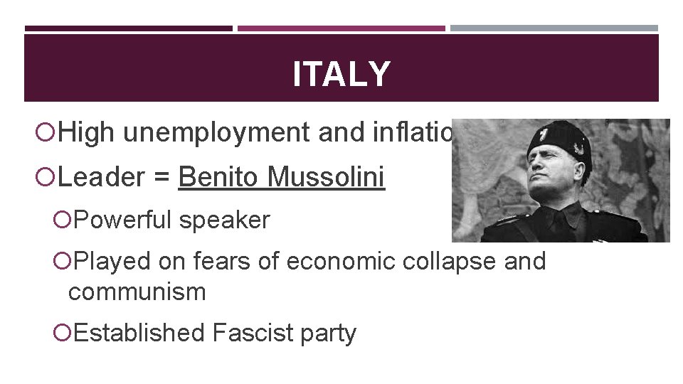 ITALY High unemployment and inflation Leader = Benito Mussolini Powerful speaker Played on fears