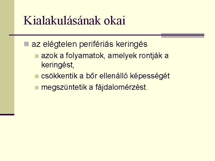 Kialakulásának okai n az elégtelen perifériás keringés n azok a folyamatok, amelyek rontják a