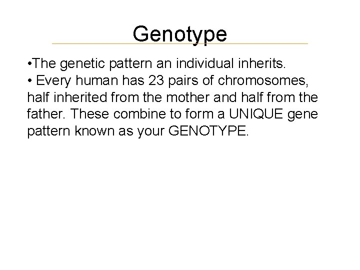 Genotype • The genetic pattern an individual inherits. • Every human has 23 pairs